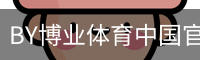 BY博业体育中国官方网站 - 足球训练网页版在线登录入口